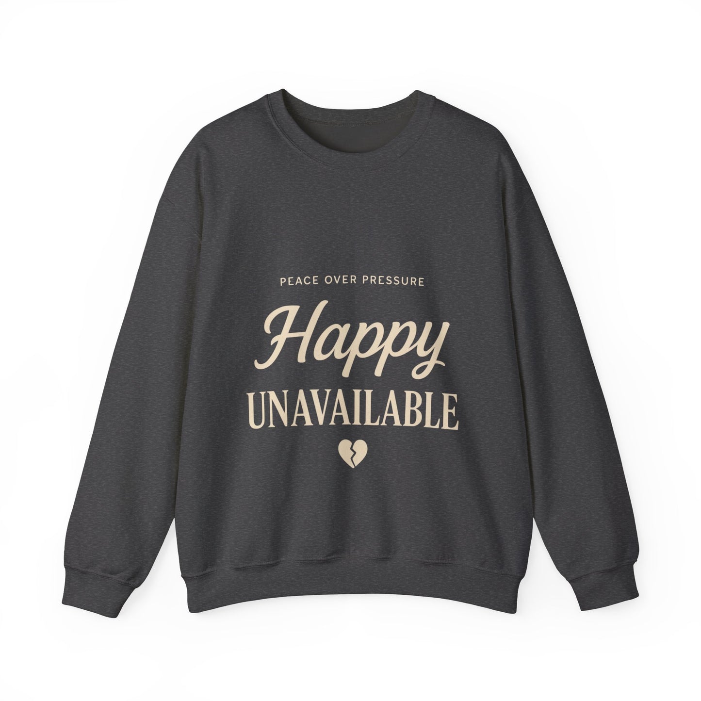 Happy Unavailable Sweatshirt | Peace Over Pressure, Broken Heart Graphic
