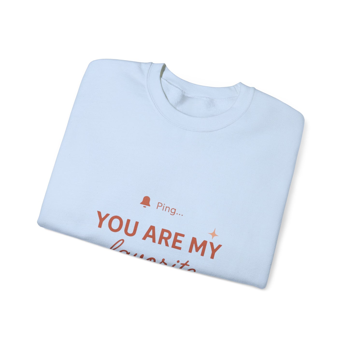 You Are My Favorite Notification Sweatshirt — Cute Text Graphic Crewneck